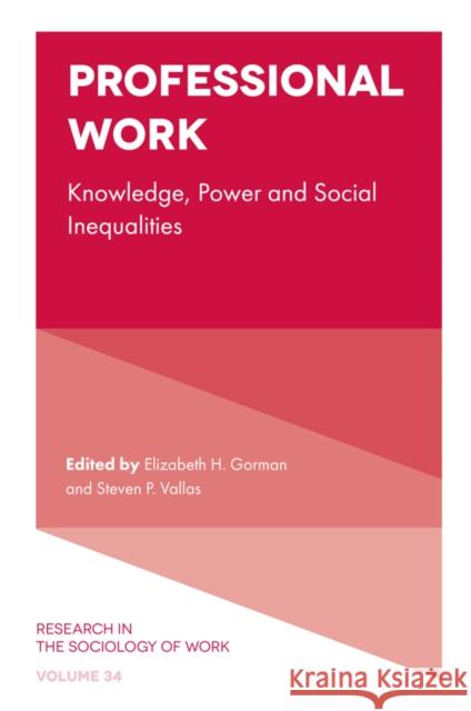Professional Work: Knowledge, Power and Social Inequalities Elizabeth Gorman Steven P. Vallas 9781800432116 Emerald Publishing Limited
