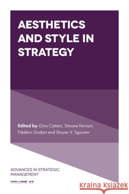 Aesthetics and Style in Strategy Gino Cattani (Leonard N. Stern School of Business, USA), Simone Ferriani (University of Bologna, Italy & City, Universit 9781800432376 Emerald Publishing Limited