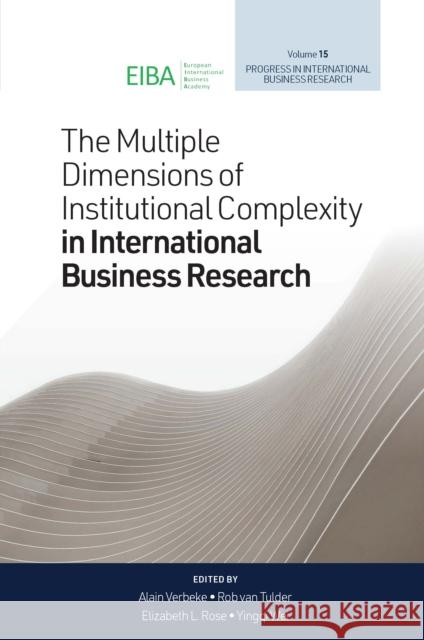 The Multiple Dimensions of Institutional Complexity in International Business Research Alain Verbeke Rob Va Elizabeth L. Rose 9781800432451