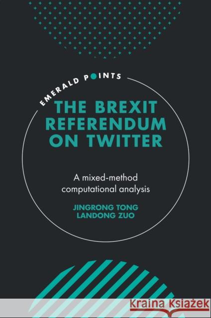 The Brexit Referendum on Twitter: A Mixed-Method, Computational Analysis Tong, Jingrong 9781800432956 Emerald Publishing Limited