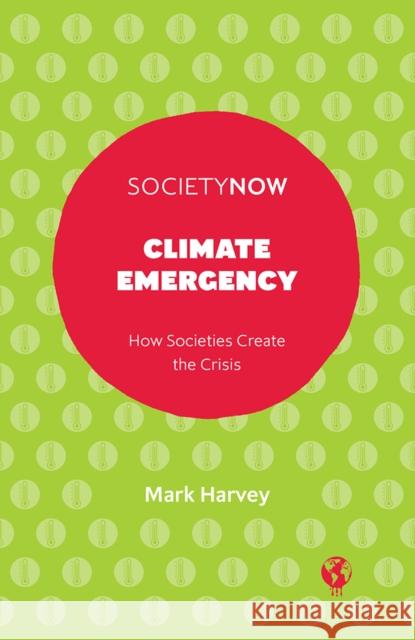 Climate Emergency: How Societies Create the Crisis Mark Harvey 9781800433335