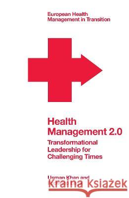 Health Management 2.0: Transformational Leadership for Challenging Times Usman Khan (KU Leuven, Belgium), Federico Lega (University of Milan, Italy) 9781800433458