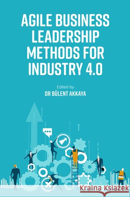 Agile Business Leadership Methods for Industry 4.0 B Akkaya 9781800433816 Emerald Publishing Limited