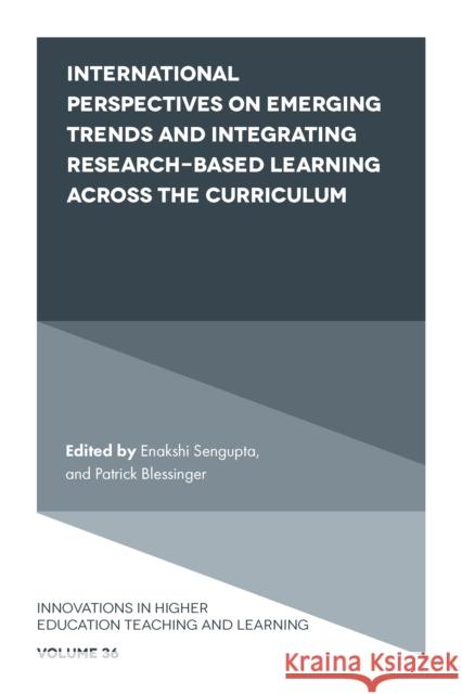 International Perspectives on Emerging Trends and Integrating Research-based Learning across the Curriculum Enakshi Sengupta (Independent Researcher and Scholar, Afghanistan), Patrick Blessinger (St. John’s University, USA) 9781800434776