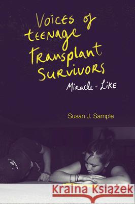 Voices of Teenage Transplant Survivors: Miracle-Like Susan J. Sample 9781800435193 Emerald Publishing Limited