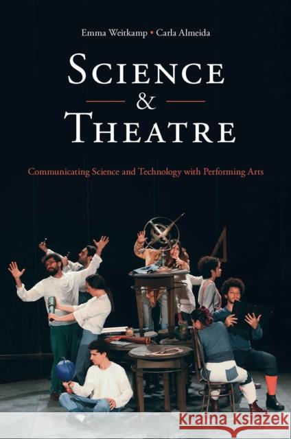 Science & Theatre: Communicating Science and Technology with Performing Arts Emma Weitkamp Carla Almeida 9781800436411 Emerald Publishing Limited