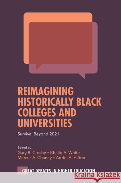 Reimagining Historically Black Colleges and Universities: Survival Beyond 2021 Gary B. Crosby Khalid A. White Marcus A. Chanay 9781800436657