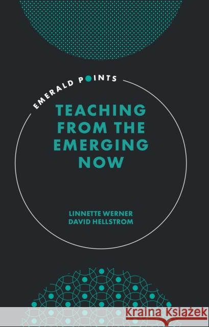 Teaching from the Emerging Now Linnette Werner David Hellstrom 9781800437258 Emerald Publishing Limited