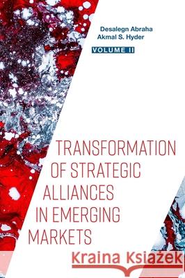 Transformation of Strategic Alliances in Emerging Markets: Volume II Desalegn Abraha Akmal S. Hyder 9781800437494 Emerald Publishing Limited