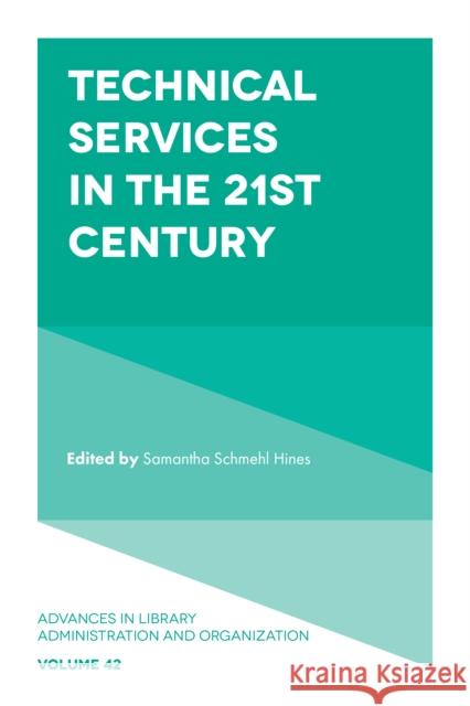 Technical Services in the 21st Century Samantha Schmehl Hines 9781800438293 Emerald Publishing Limited