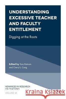 Understanding Excessive Teacher and Faculty Entitlement: Digging at the Roots Tara Ratnam Cheryl J. Craig 9781800439412 Emerald Publishing Limited