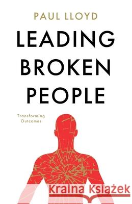 Leading Broken People Paul Lloyd 9781800460027 Troubador Publishing