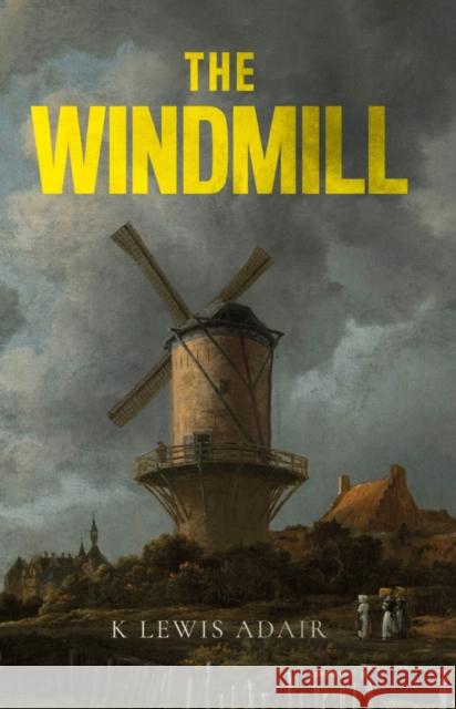 The Windmill K Lewis Adair 9781800460089 Troubador Publishing