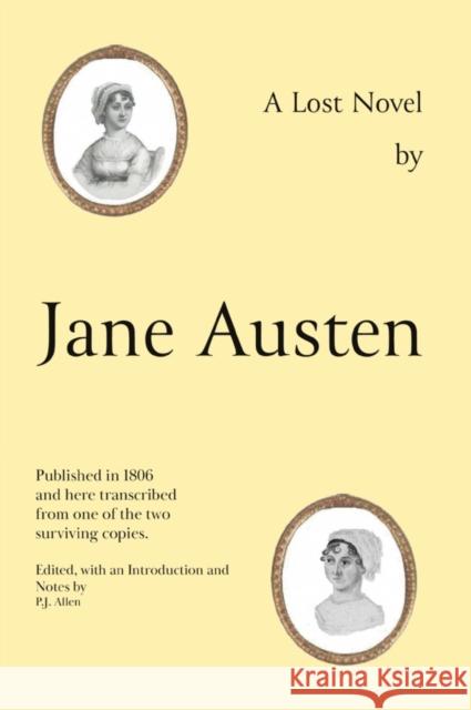 Jane Austen's Lost Novel: Its Importance for Understanding the Development of Her Art. Edited with an Introduction and Notes by P.J. Allen Jane Austen 9781800460140 Troubador Publishing