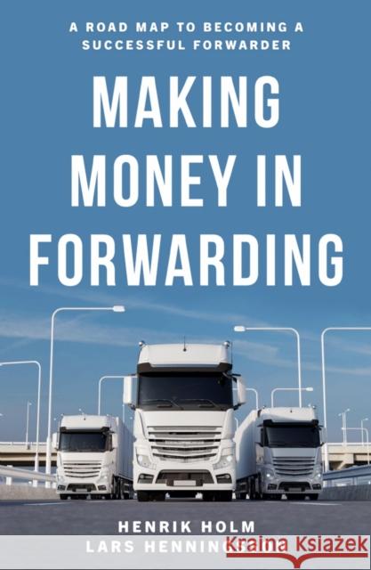 Making Money in Forwarding Henrik Holm Lars Henningsson 9781800460591