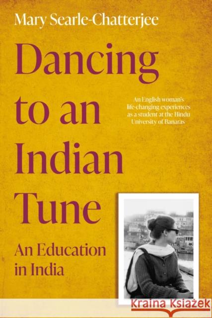 Dancing to an Indian Tune: An Education in India Mary Searle-Chatterjee 9781800461376