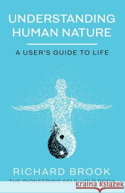 Understanding Human Nature: A User's Guide To Life Richard Brook 9781800461680 Troubador Publishing