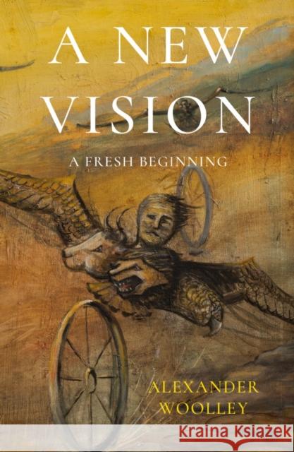 A New Vision: A Fresh Beginning Alexander Woolley 9781800463172