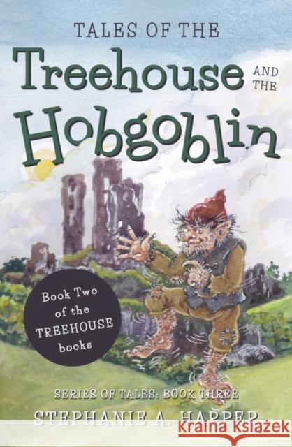 Tales of the Treehouse and the Hobgoblin Stephanie A. Harper 9781800464643