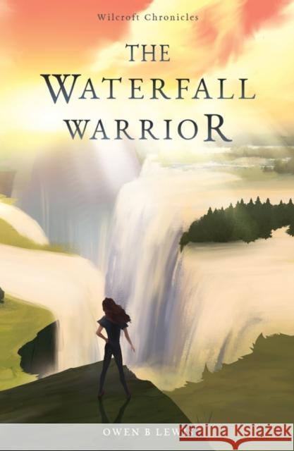 Wilcroft Chronicles: The Waterfall Warrior Owen B Lewis 9781800464834