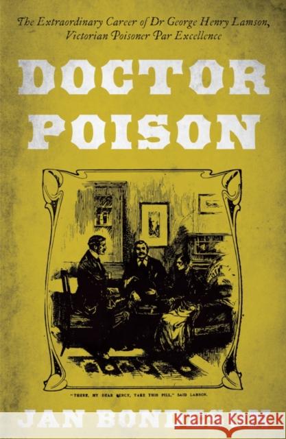 Doctor Poison: The Extraordinary Career of Dr George Henry Lamson, Victorian Poisoner Par Excellence Jan Bondeson 9781800465145