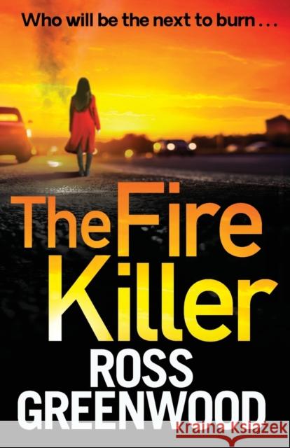 The Fire Killer: The BRAND NEW edge-of-your-seat crime thriller from Ross Greenwood Ross Greenwood 9781800486621 Boldwood Books Ltd