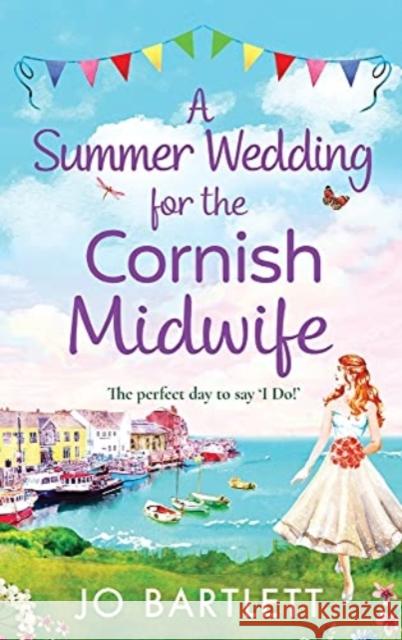 A Summer Wedding For The Cornish Midwife Jo Bartlett 9781800489493 Boldwood Books Ltd