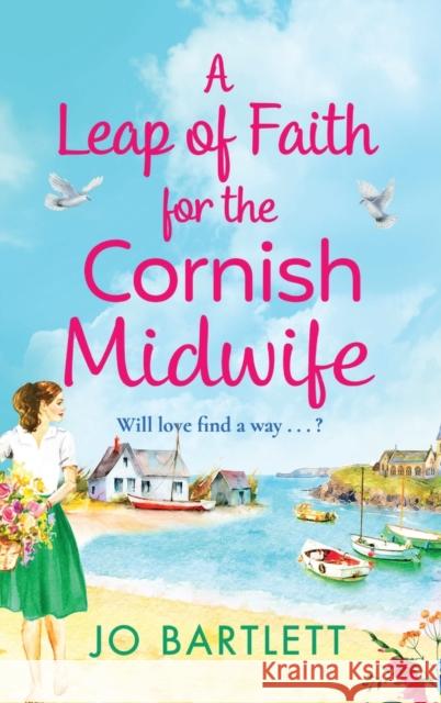 A Leap of Faith For The Cornish Midwife Bartlett, Jo 9781800489899 Boldwood Books Ltd