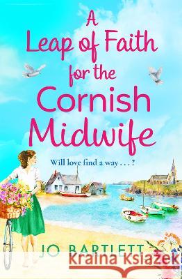 A Leap of Faith For The Cornish Midwife: An emotional, uplifting read from top 10 bestseller Jo Bartlett Jo Bartlett 9781800489905