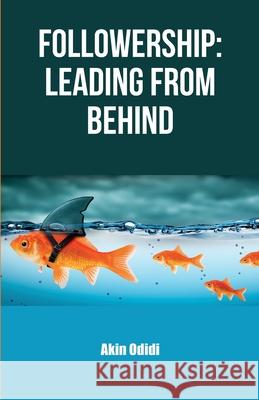 Followership: Leading from Behind Akin Odidi 9781800491007 Independent Publishing Network