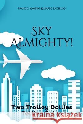 Sky Almighty!: Two Trolley Dollies Telling Tales Mario Tadiello Franco Lombini 9781800491601 La Gedeona