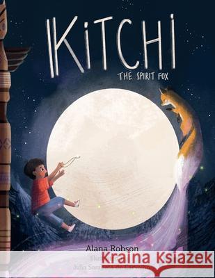 Kitchi: The Spirit Fox Alana Robson Julia Sarapat 9781800493063 Banana Books