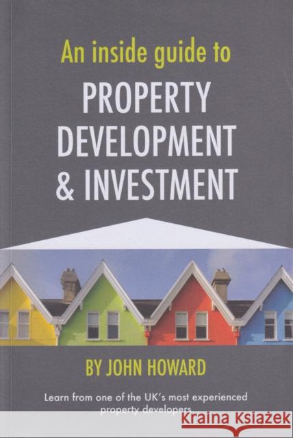 An Inside Guide to Property Development and Investment John Howard 9781800495722
