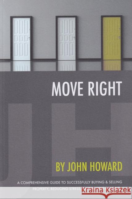 Move Right: A Comprehensive Guide to Successfully Buying and Selling Property, Reducing Stress, Saving Time and Money John Howard 9781800495739 Independent Publishing Network