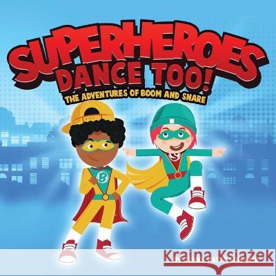 Superheroes Dance Too: The Adventures Of Boom And Snare Jenny Bater-Sinclair Carrie King Corinne Standingford 9781800495944