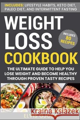 Weight Loss CookBook: Keto Diet, Paleo Diet, Intermittent Fasting and 80 Tasty Recipes: The Ultimate Guide to Help You Lose Weight and Becom Elvis Gjoka 9781800496033