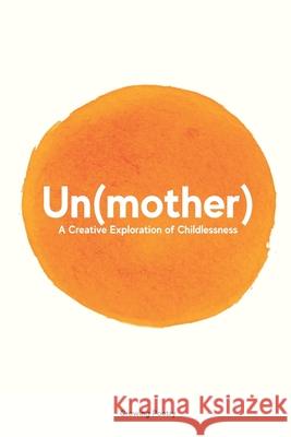 Un(mother): A Creative Exploration of Childlessness Growing Poetry, Jessica Boatright 9781800498341 Independent Publishing Network