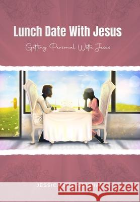 Lunch Date With Jesus: Getting Personal With Jesus in Fellowship, Partnership and Intimacy Jessica Mae Obioha 9781800498372 Jessica Mae Obioha