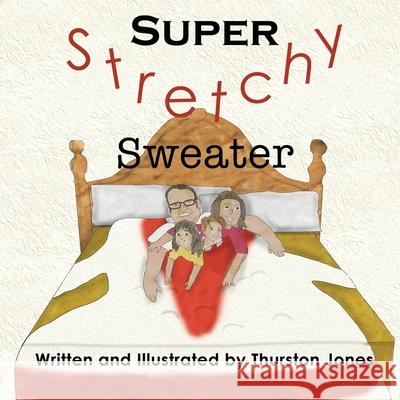 Super, Stretchy Sweater: A children's story that goes just that little further! Thurston Jones 9781800499027 Independent Publishing Corporation