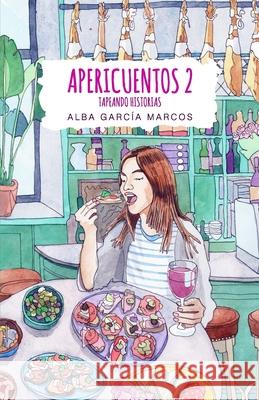 Apericuentos 2 Tapeando historias: Cuentos y relatos cortos para tomar durante el aperitivo Garcia Marcos, Alba 9781800499867