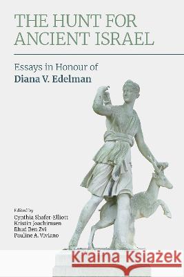 The Hunt for Ancient Israel: Essays in Honour of Diana V. Edelman Shafer-Elliott, Cynthia 9781800500228