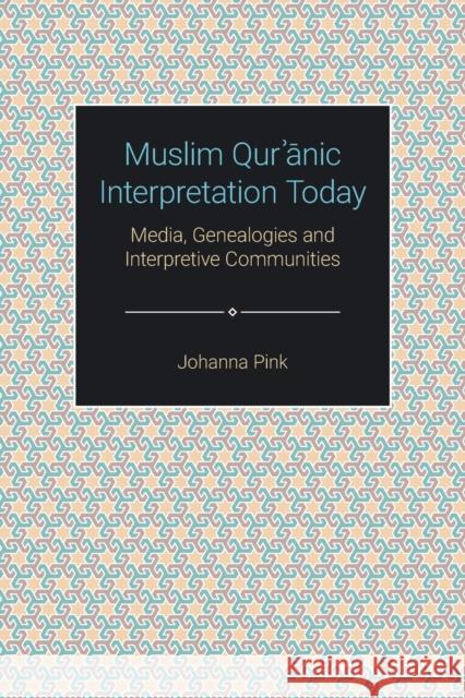 Muslim Qurʾānic Interpretation Today: Media, Genealogies and Interpretive Communities Pink, Johanna 9781800500273
