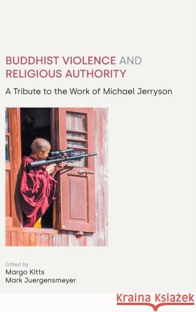 Buddhist Violence and Religious Authority: A Tribute to the Work of Michael Jerryson Juergensmeyer, Mark 9781800501010