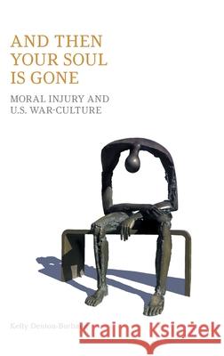 And Then Your Soul is Gone: Moral Injury and U.S. War-culture Denton-Borhaug, Kelly 9781800501034 Equinox Publishing (Indonesia)