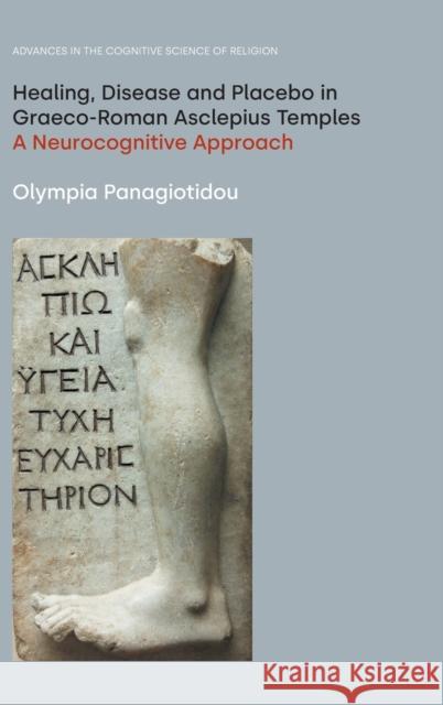 Healing, Disease and Placebo in Graeco-Roman Asclepius Temples: A Neurocognitive Approach Panagiotidou, Olympia 9781800501416 EQUINOX PUBLISHING ACADEMIC