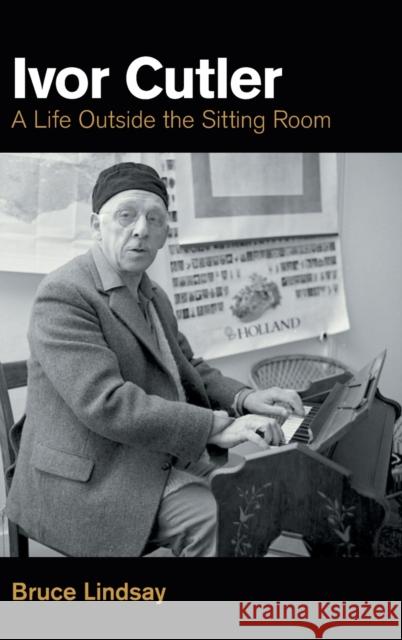 Ivor Cutler: A Life Outside the Sitting Room Lindsay, Bruce 9781800502949