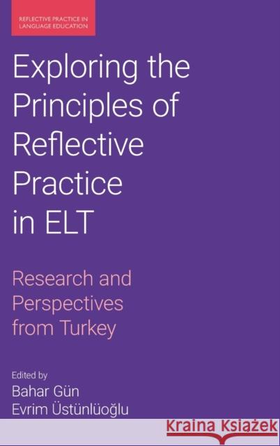 Exploring the Principles of Reflective Practice in ELT: Research and Perspectives from Turkey GUN  BAHAR 9781800502963