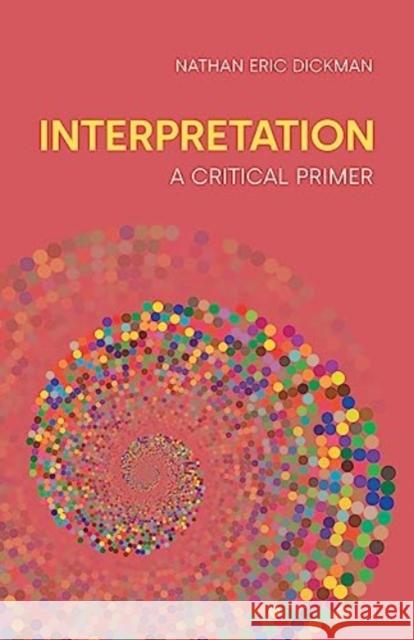 Interpretation: A Critical Primer Nathan Eric Dickman 9781800503366 Equinox Publishing Ltd