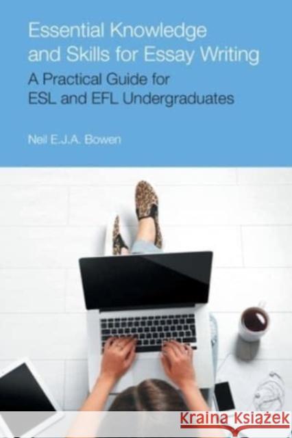 Essential Knowledge and Skills for Essay Writing: A Practical Guide for ESL and Efl Undergraduates Neil Evan Jon Anthony Bowen 9781800503670 Equinox Publishing Ltd