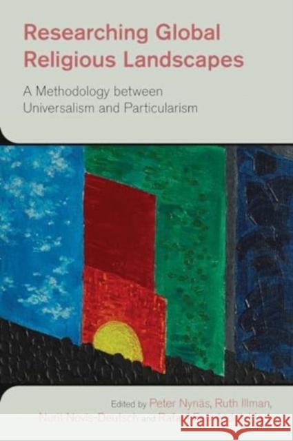 Researching Global Religious Landscapes: A Methodology Between Universalism and Particularism Peter Nynas Ruth Illman Nurit Novis-Deutsch 9781800503915 Equinox Publishing